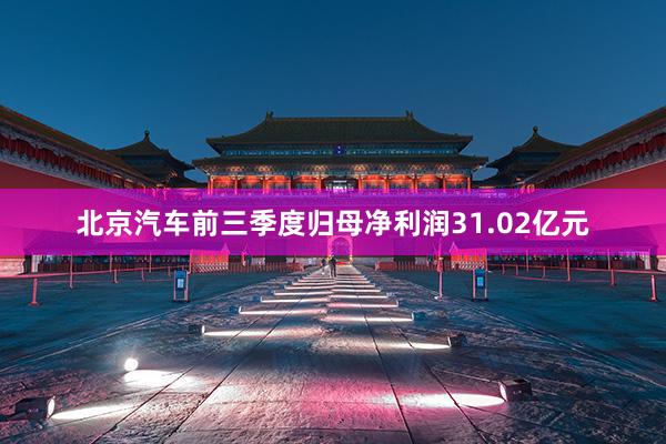 北京汽车前三季度归母净利润31.02亿元