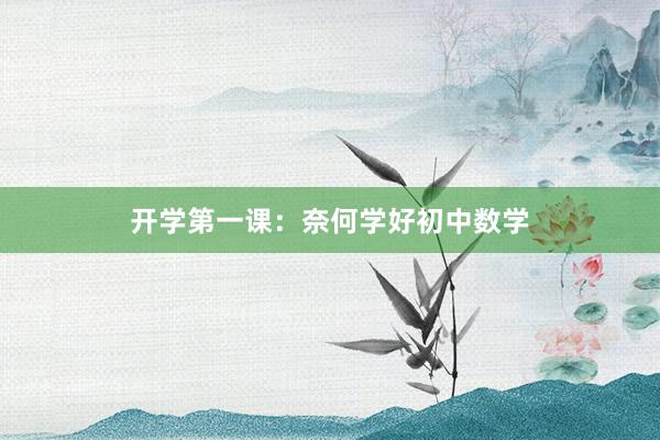 开学第一课：奈何学好初中数学